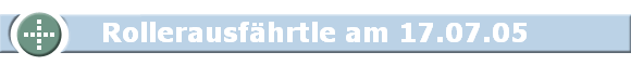 Rollerausf�hrtle am 17.07.05